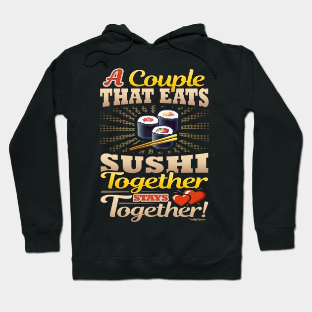 A Couple That Eats Sushi Together Stays Together Hoodie by YouthfulGeezer